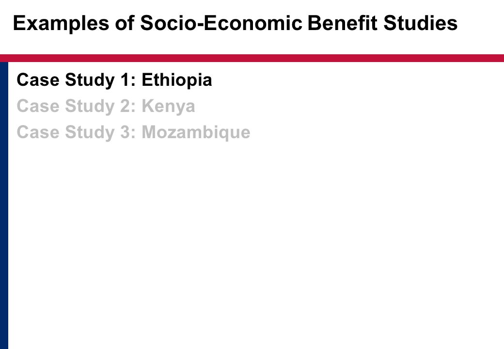 Examples of Socio-Economic Benefit Studies Case Study 1: Ethiopia Case Study 2: Kenya Case Study 3: Mozambique