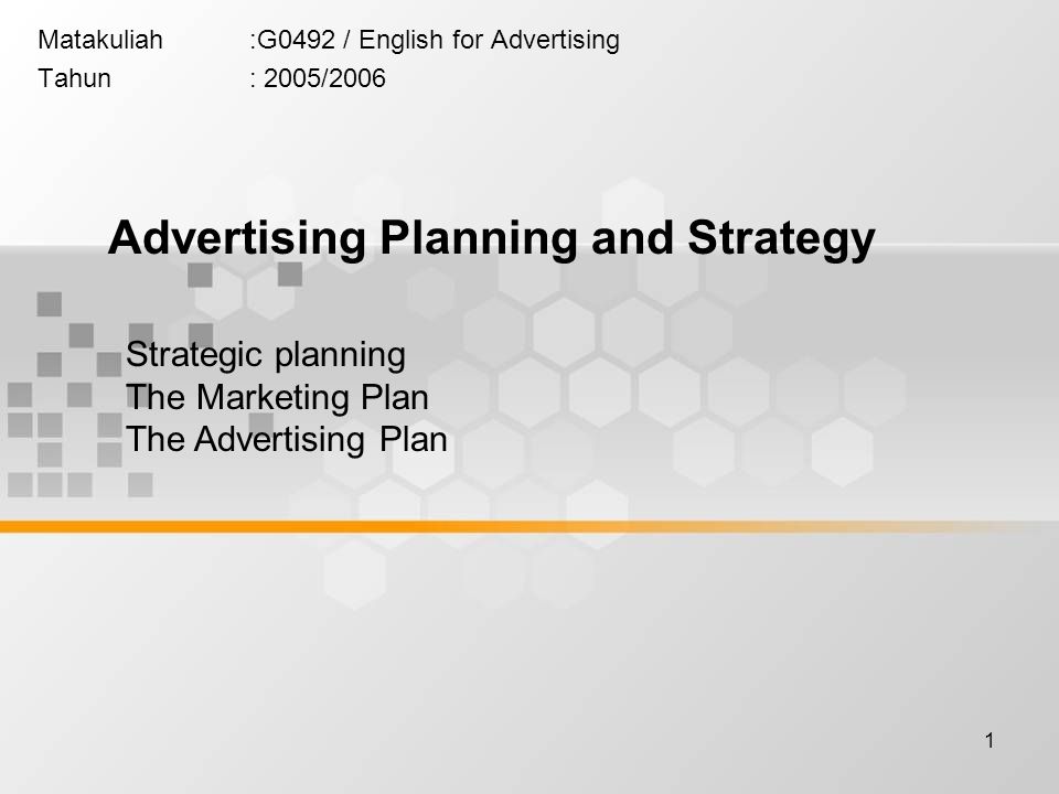 1 Matakuliah:G0492 / English for Advertising Tahun: 2005/2006 Advertising Planning and Strategy Strategic planning The Marketing Plan The Advertising Plan