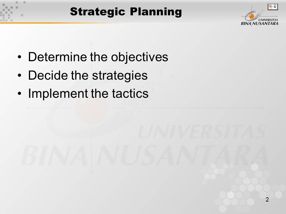 2 Strategic Planning Determine the objectives Decide the strategies Implement the tactics