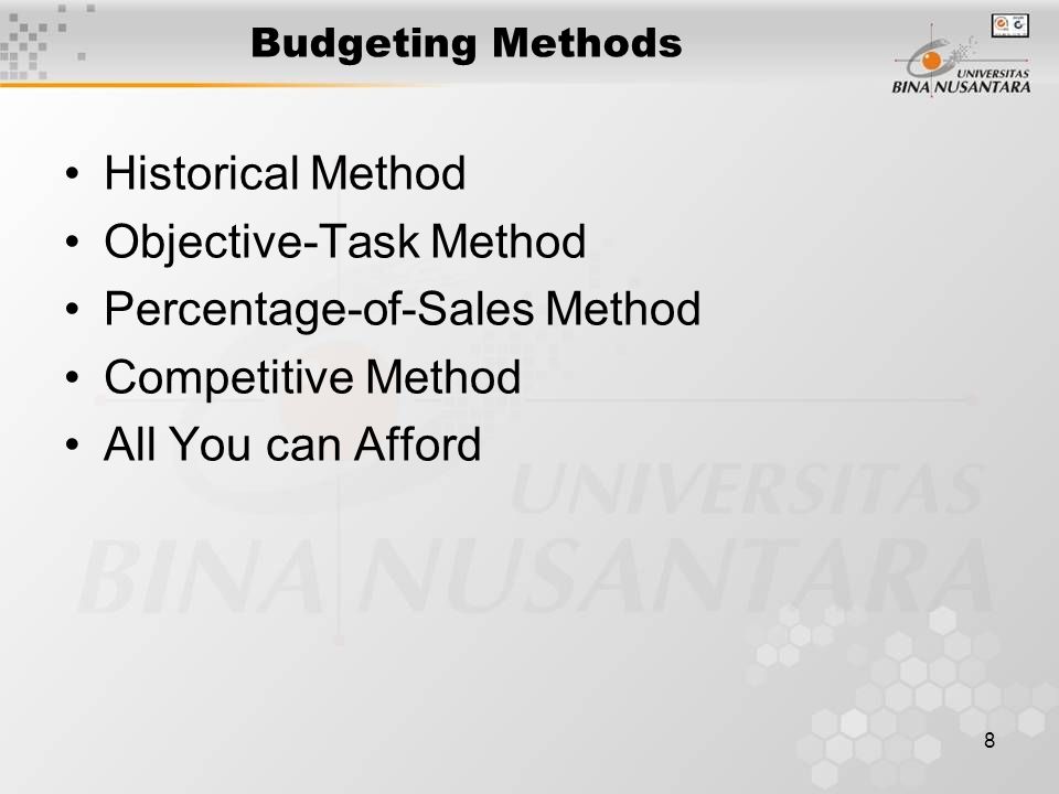 8 Budgeting Methods Historical Method Objective-Task Method Percentage-of-Sales Method Competitive Method All You can Afford