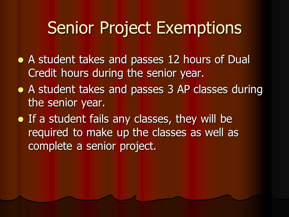 Senior Project Exemptions A student takes and passes 12 hours of Dual Credit hours during the senior year.