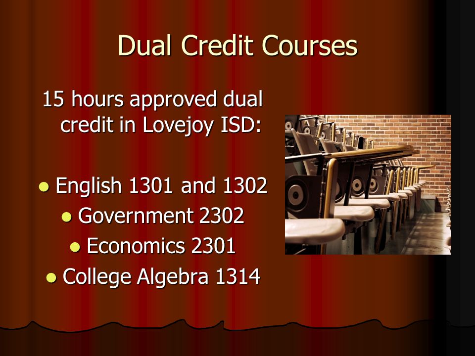 Dual Credit Courses 15 hours approved dual credit in Lovejoy ISD: English 1301 and 1302 English 1301 and 1302 Government 2302 Government 2302 Economics 2301 Economics 2301 College Algebra 1314 College Algebra 1314