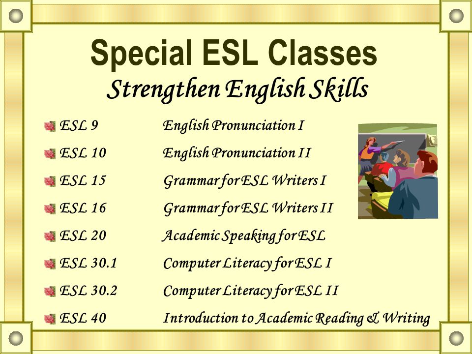 Academic ESL Advanced Writing –ESL 101 –ESL 102 –ESL 103 Advanced Reading –ESL 130 –ESL 131
