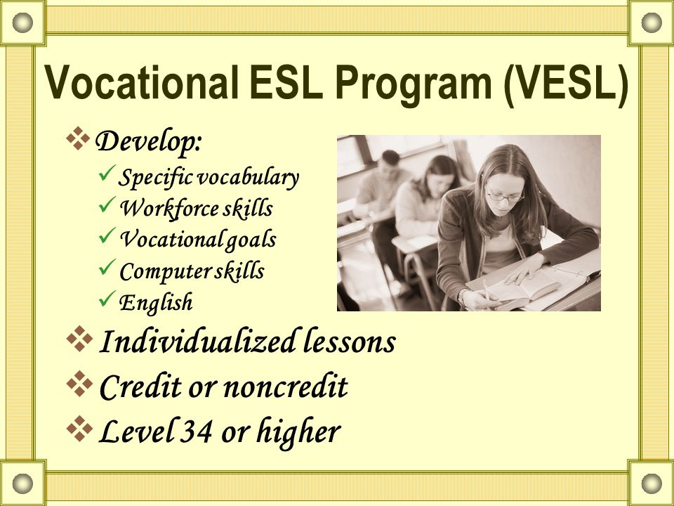 Options or Alternatives VESL (Vocational ESL) Non-credit ESL Summer Semester ESL 34 ESL 35 ESL 36 ROP (Regional Occupational Programs)