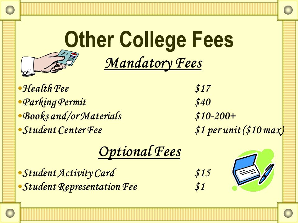 College Tuition Fees Residents  $20 per unit  One class is usually 3 units = $60 Non-Residents  $179 per unit  The same class of 3 units = $537 + $60 = 597