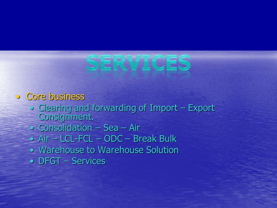 Core businessCore business Clearing and forwarding of Import – Export Consignment.Clearing and forwarding of Import – Export Consignment.