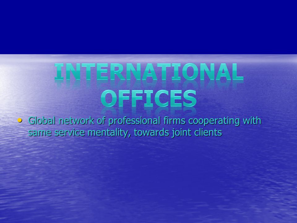 Global network of professional firms cooperating with same service mentality, towards joint clients Global network of professional firms cooperating with same service mentality, towards joint clients