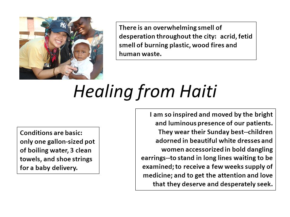 Healing from Haiti There is an overwhelming smell of desperation throughout the city: acrid, fetid smell of burning plastic, wood fires and human waste.