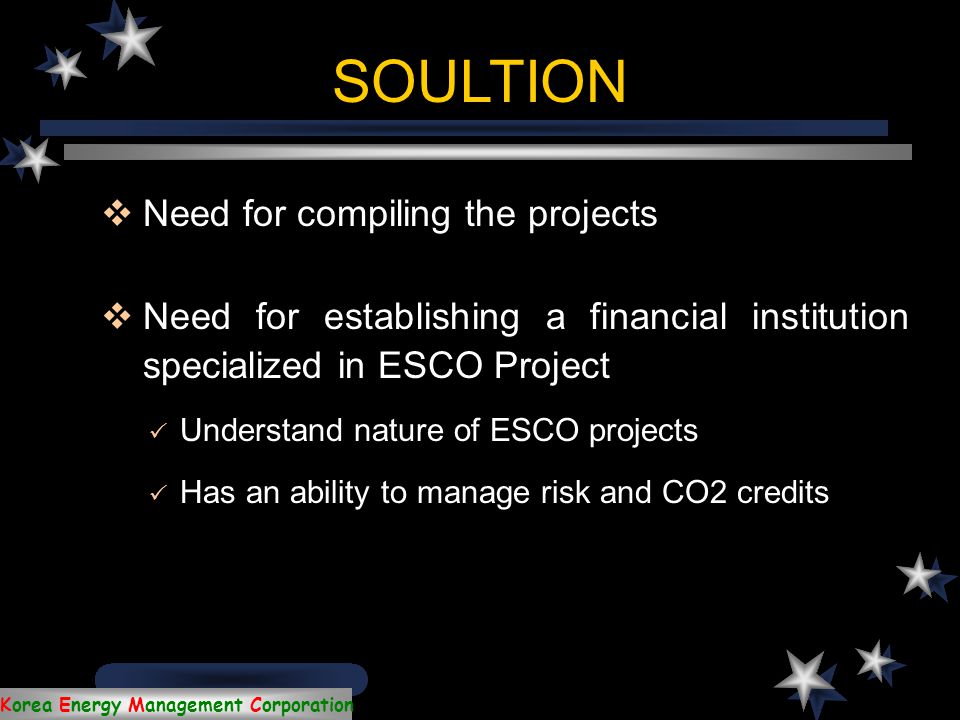 Korea Energy Management Corporation Barriers of factoring  The average duration of a typical ESCO project  Risks related to guaranteed energy savings by ESCOs  The size of the projects