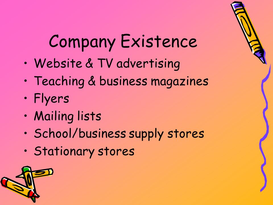 Company Existence Website & TV advertising Teaching & business magazines Flyers Mailing lists School/business supply stores Stationary stores