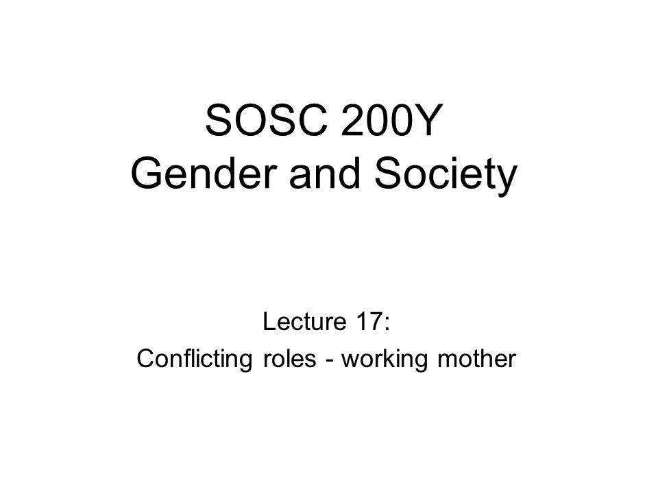 SOSC 200Y Gender and Society Lecture 17: Conflicting roles - working mother