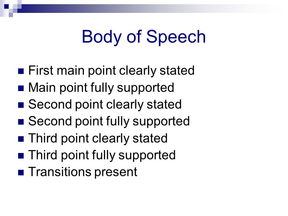 Body of Speech First main point clearly stated Main point fully supported Second point clearly stated Second point fully supported Third point clearly stated Third point fully supported Transitions present