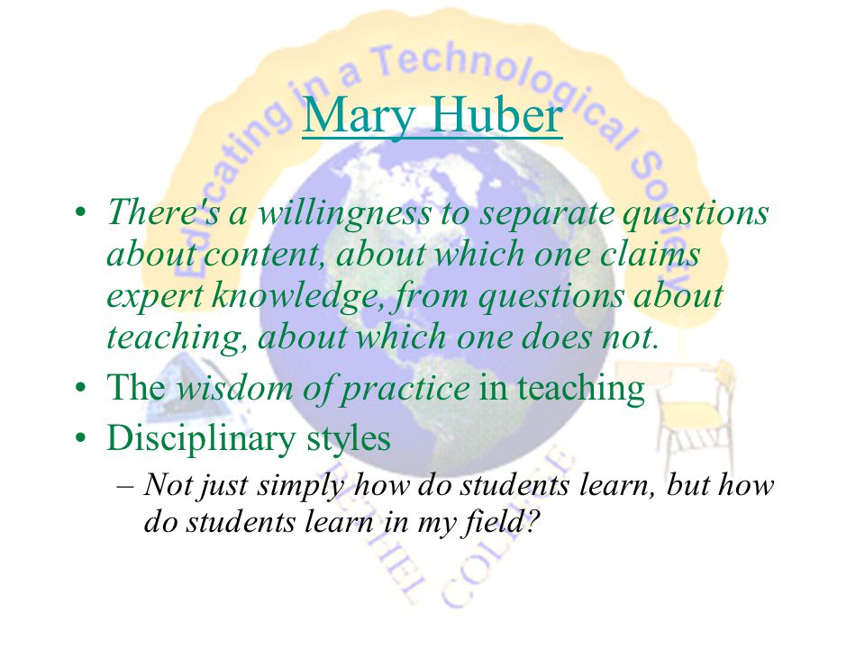Mary Huber There s a willingness to separate questions about content, about which one claims expert knowledge, from questions about teaching, about which one does not.