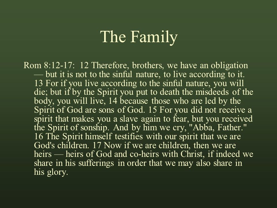 The Family Rom 8:12-17: 12 Therefore, brothers, we have an obligation — but it is not to the sinful nature, to live according to it.