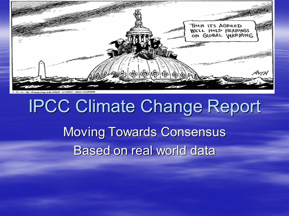 IPCC Climate Change Report Moving Towards Consensus Based on real world data