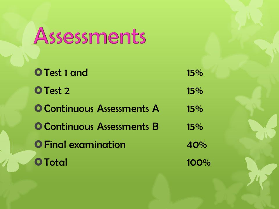  Test 1 and 15%  Test 215%  Continuous Assessments A15%  Continuous Assessments B15%  Final examination40%  Total 100%