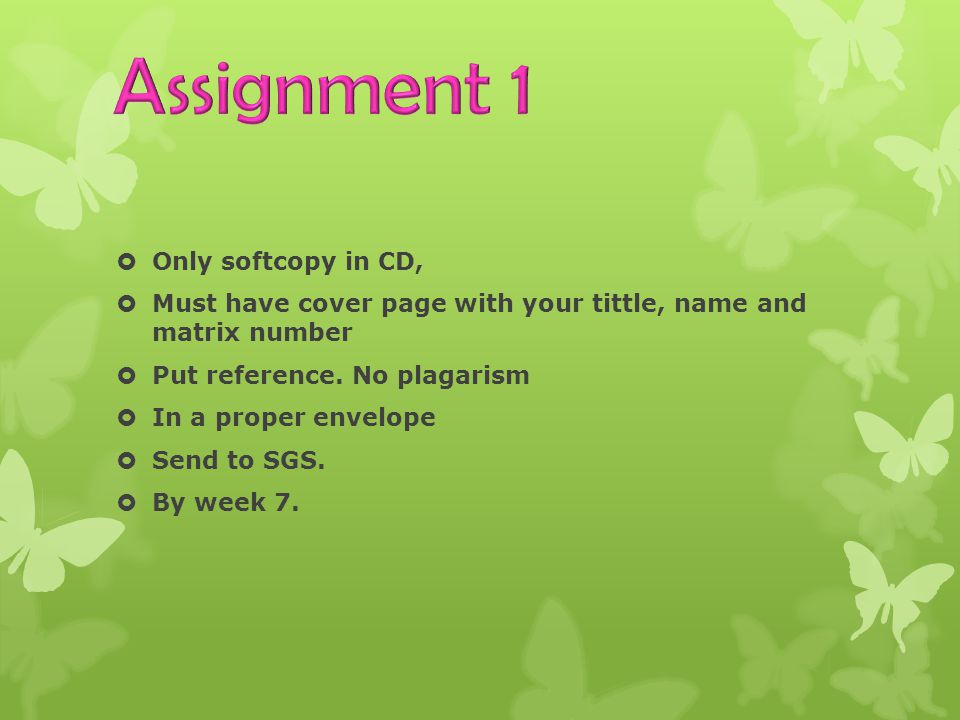  Only softcopy in CD,  Must have cover page with your tittle, name and matrix number  Put reference.