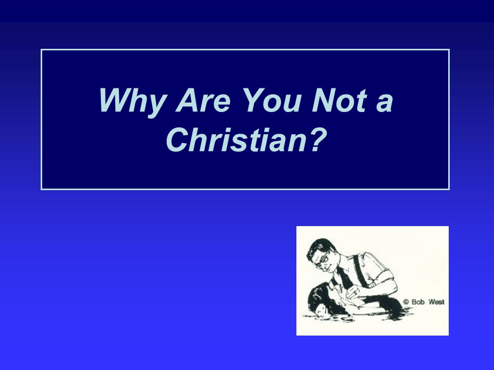 Why Are You Not a Christian