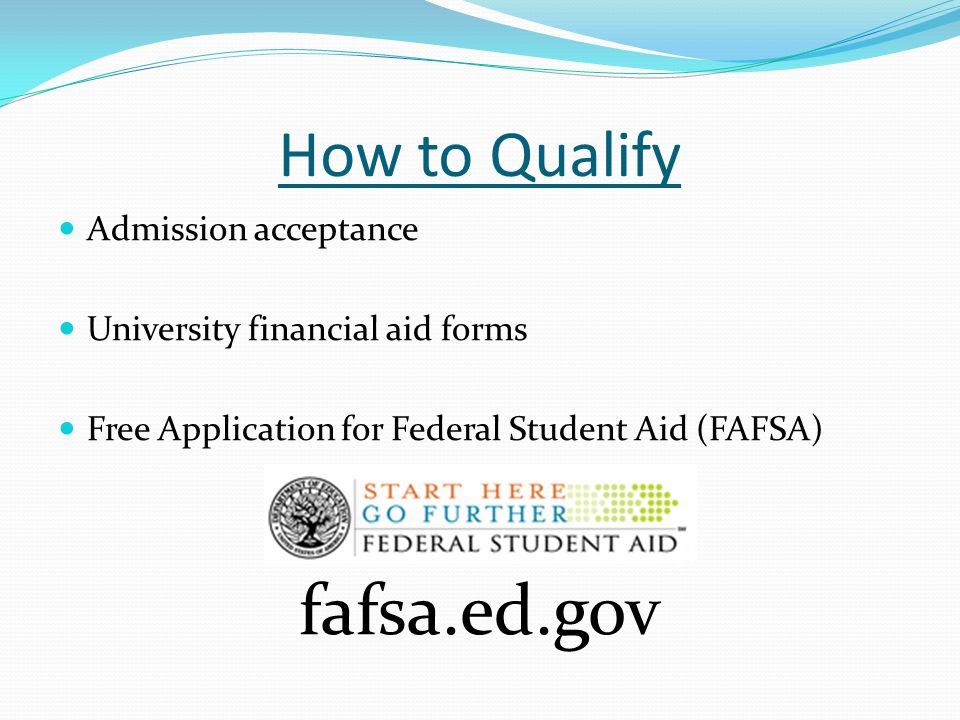 How to Qualify Admission acceptance University financial aid forms Free Application for Federal Student Aid (FAFSA) fafsa.ed.gov