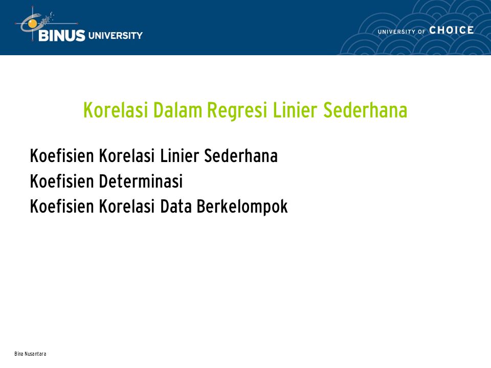Bina Nusantara Korelasi Dalam Regresi Linier Sederhana Koefisien Korelasi Linier Sederhana Koefisien Determinasi Koefisien Korelasi Data Berkelompok