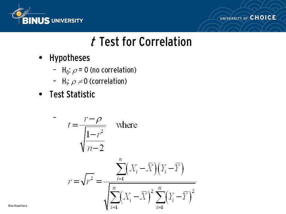Bina Nusantara Hypotheses – H 0 :  = 0 (no correlation) – H 1 :  0 (correlation) Test Statistic – t Test for Correlation