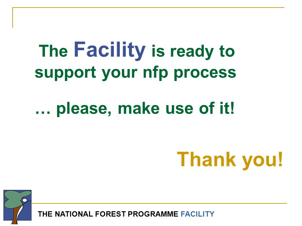 THE NATIONAL FOREST PROGRAMME FACILITY The Facility is ready to support your nfp process … please, make use of it.