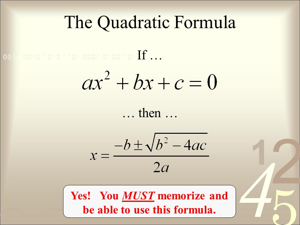 The Quadratic Formula If … … then … Yes! You MUST memorize and be able to use this formula.