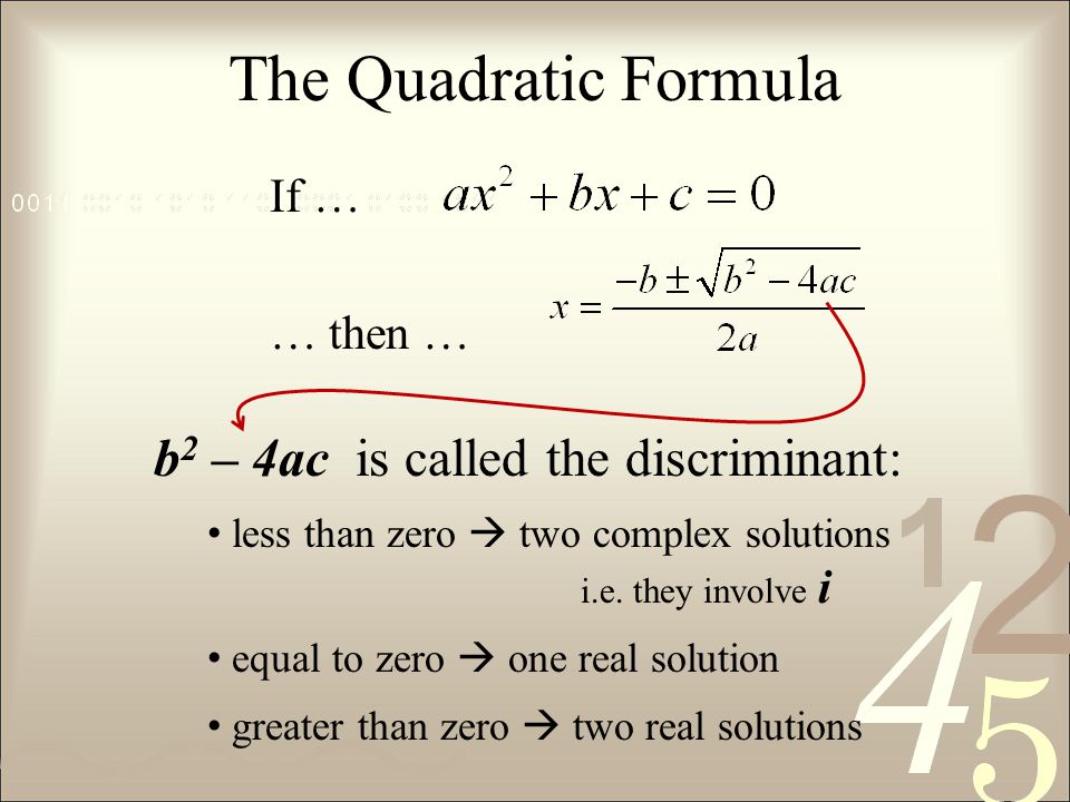 The Quadratic Formula If … … then … b 2 – 4ac is called the discriminant: less than zero  two complex solutions i.e.