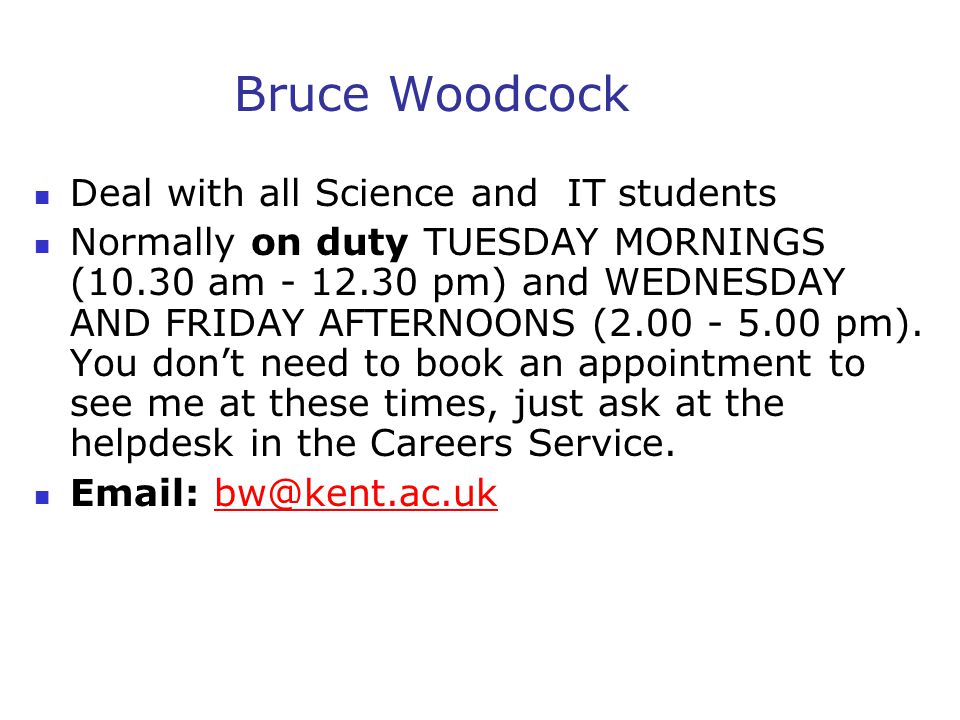 Bruce Woodcock Deal with all Science and IT students Normally on duty TUESDAY MORNINGS (10.30 am pm) and WEDNESDAY AND FRIDAY AFTERNOONS ( pm).