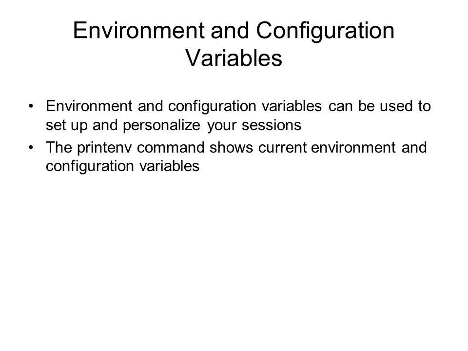 Environment and Configuration Variables Environment and configuration variables can be used to set up and personalize your sessions The printenv command shows current environment and configuration variables