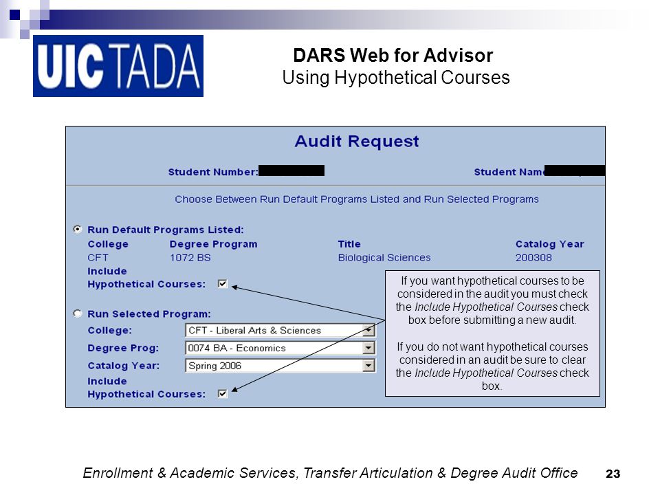23 DARS Web for Advisor Using Hypothetical Courses If you want hypothetical courses to be considered in the audit you must check the Include Hypothetical Courses check box before submitting a new audit.