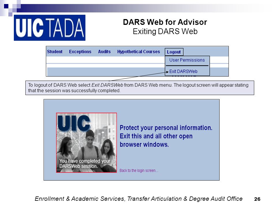 26 DARS Web for Advisor Exiting DARS Web To logout of DARS Web select Exit DARSWeb from DARS Web menu.