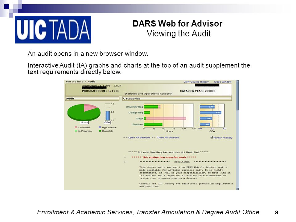 8 DARS Web for Advisor Viewing the Audit Enrollment & Academic Services, Transfer Articulation & Degree Audit Office An audit opens in a new browser window.
