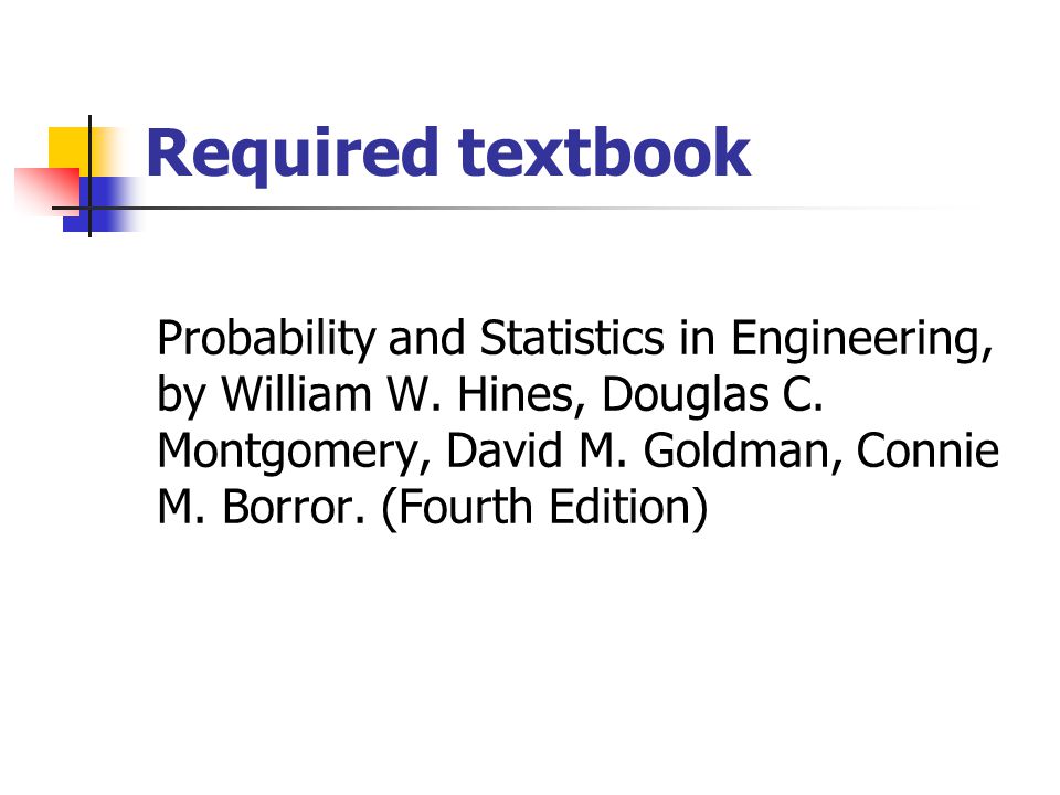 Required textbook Probability and Statistics in Engineering, by William W.