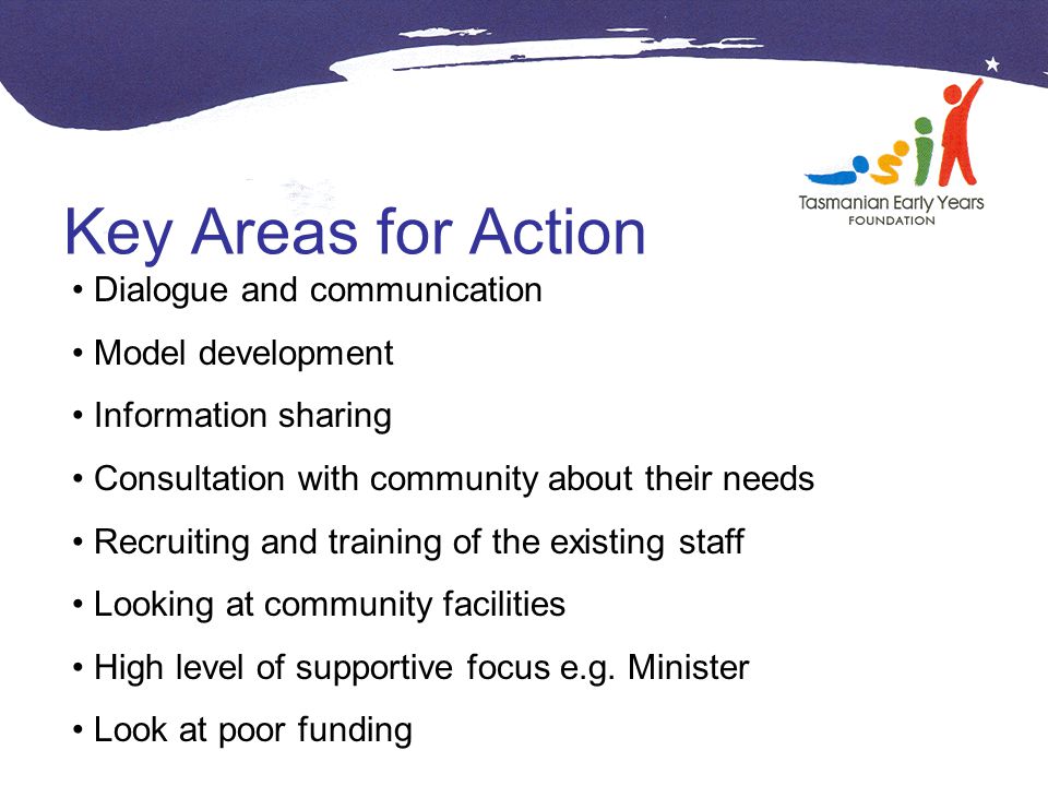 Key Areas for Action Dialogue and communication Model development Information sharing Consultation with community about their needs Recruiting and training of the existing staff Looking at community facilities High level of supportive focus e.g.
