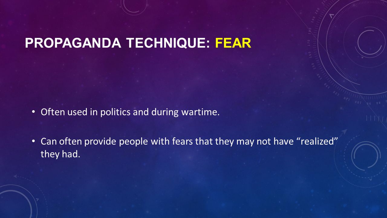 PROPAGANDA TECHNIQUE: FEAR Often used in politics and during wartime.