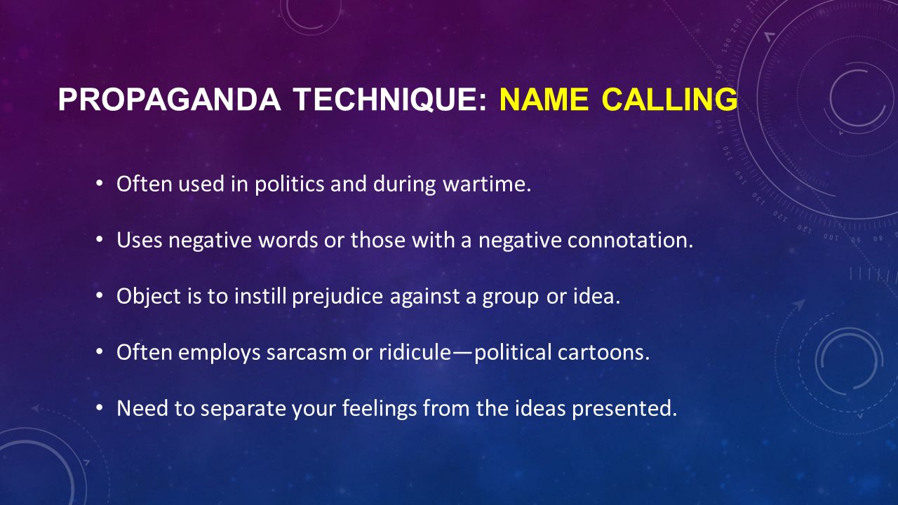 PROPAGANDA TECHNIQUE: NAME CALLING Often used in politics and during wartime.