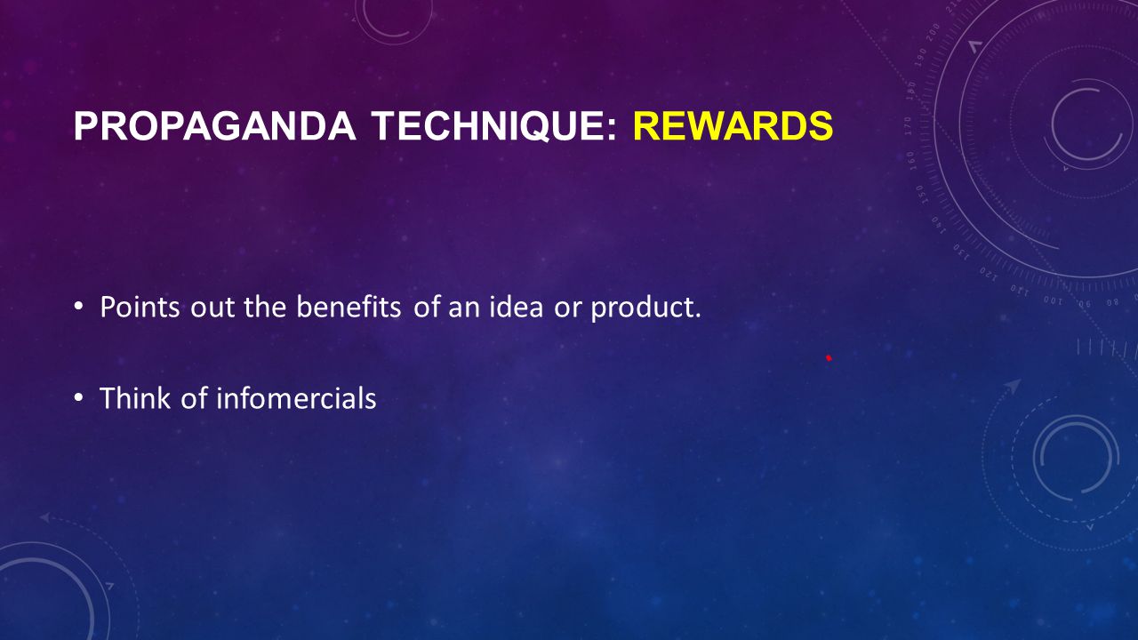 PROPAGANDA TECHNIQUE: REWARDS Points out the benefits of an idea or product. Think of infomercials