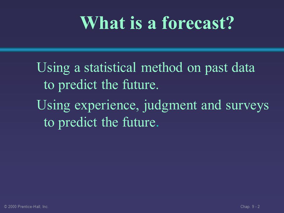 © 2000 Prentice-Hall, Inc. Chap What is a forecast.