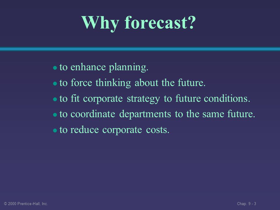 © 2000 Prentice-Hall, Inc. Chap Why forecast.
