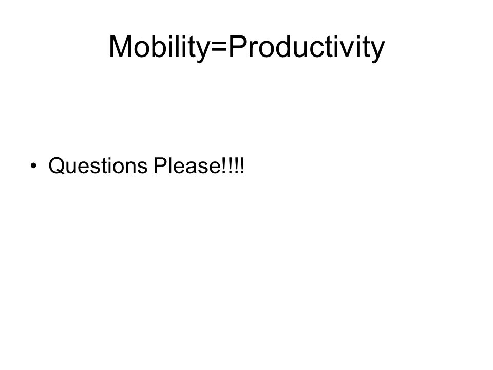 Mobility=Productivity Questions Please!!!!