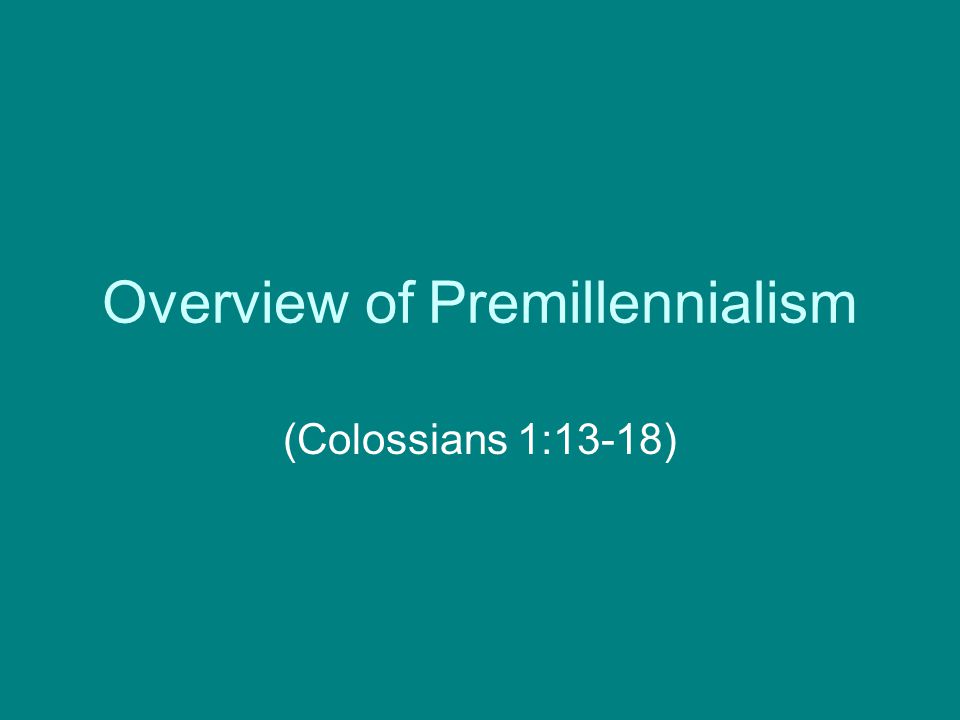 Overview of Premillennialism (Colossians 1:13-18)