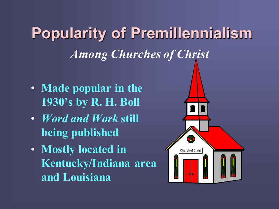 Popularity of Premillennialism Made popular in the 1930’s by R.