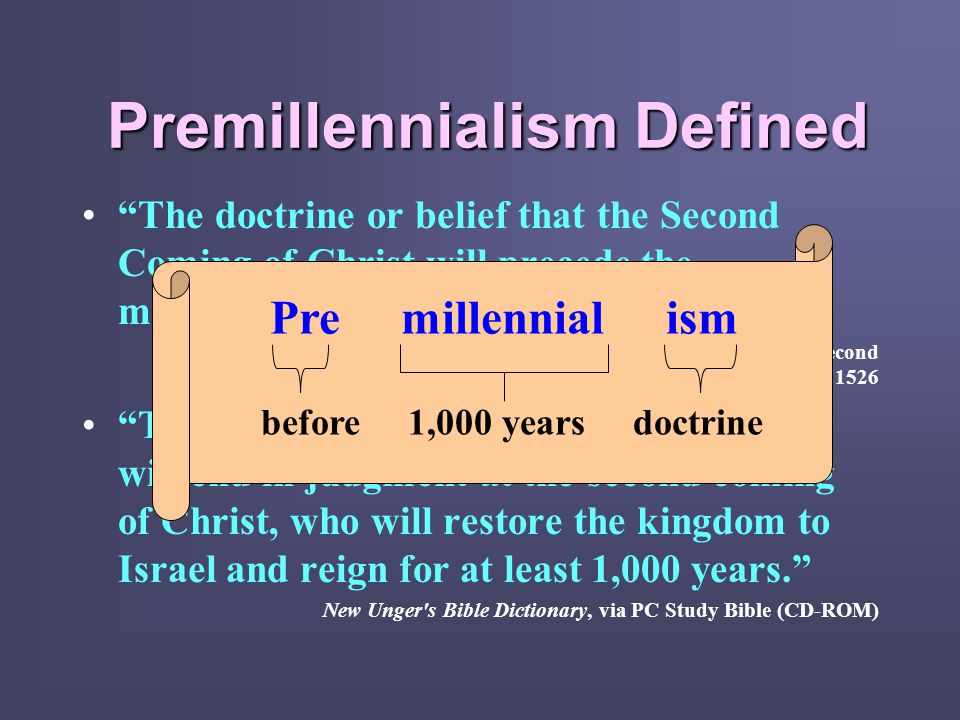 Premillennialism Defined The doctrine or belief that the Second Coming of Christ will precede the millennium The Random House Dictionary of the English Language (Second Edition, Unabridged), p.