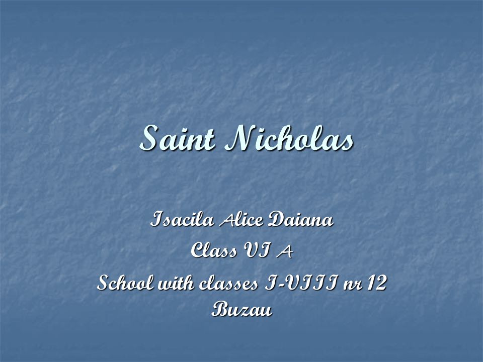 Saint Nicholas Saint Nicholas Isacila A lice Daiana Class VI A School with classes I-VIII nr 12 Buzau