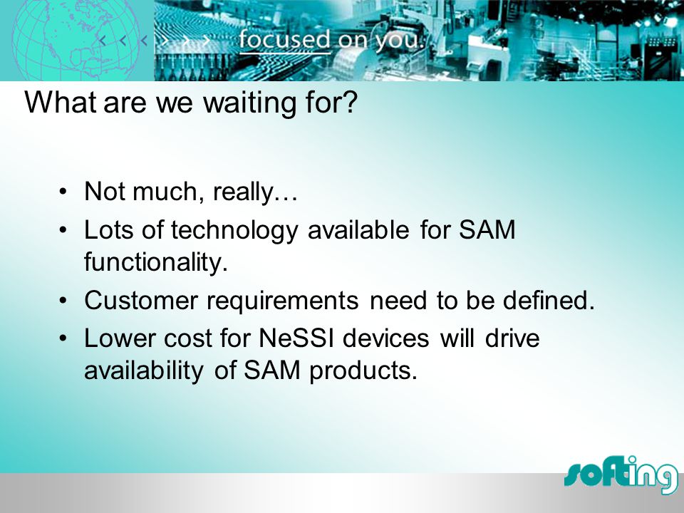 What are we waiting for. Not much, really… Lots of technology available for SAM functionality.