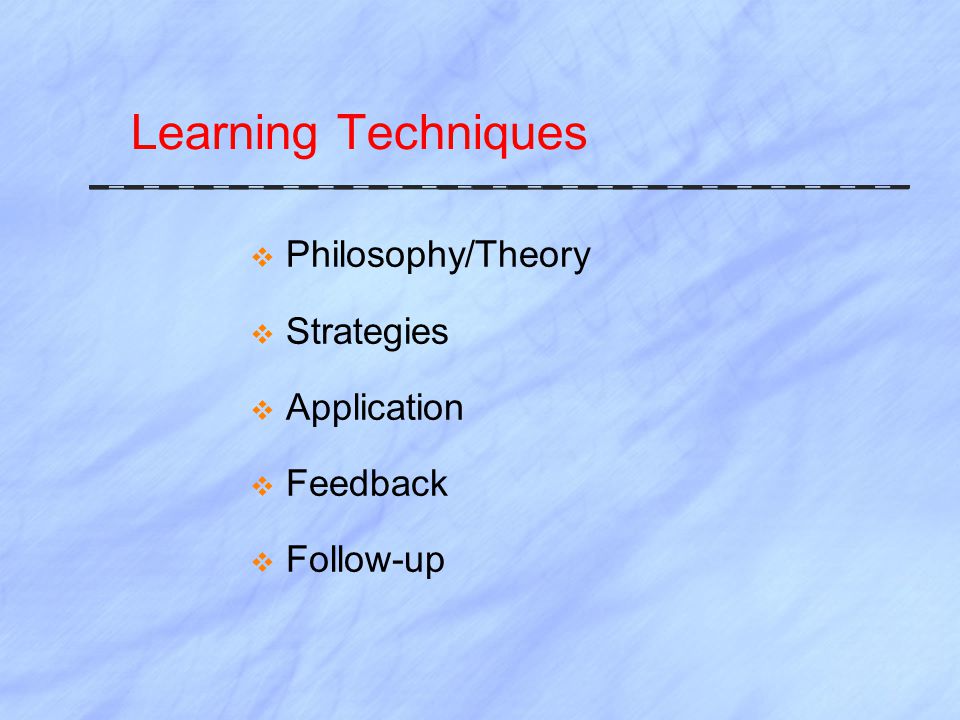 Learning Techniques  Philosophy/Theory  Strategies  Application  Feedback  Follow-up