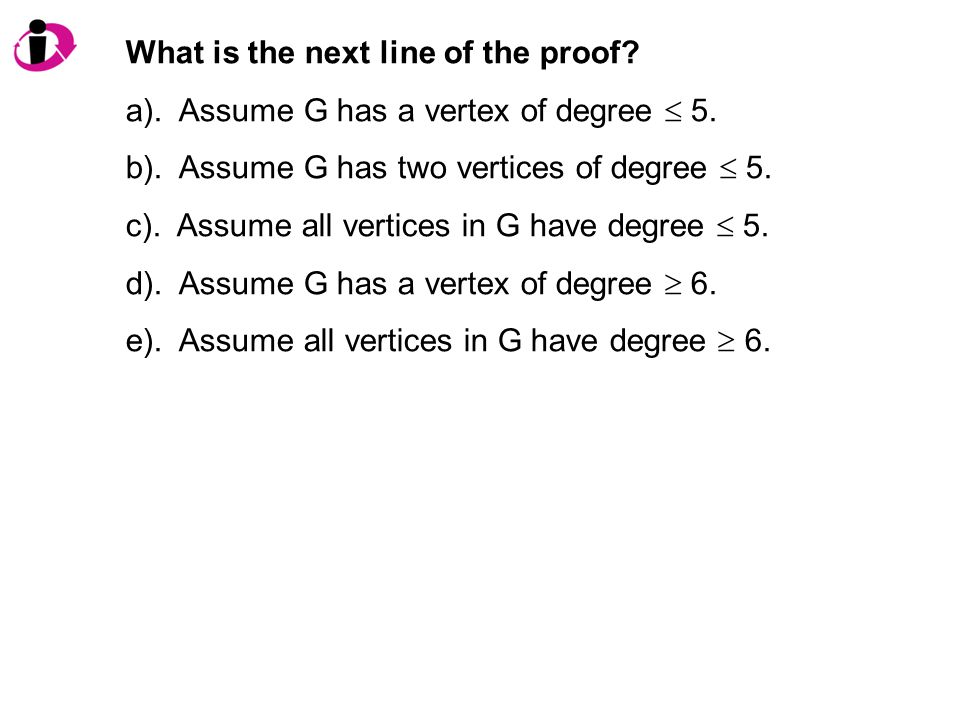 What is the next line of the proof. a). Assume G has a vertex of degree  5.