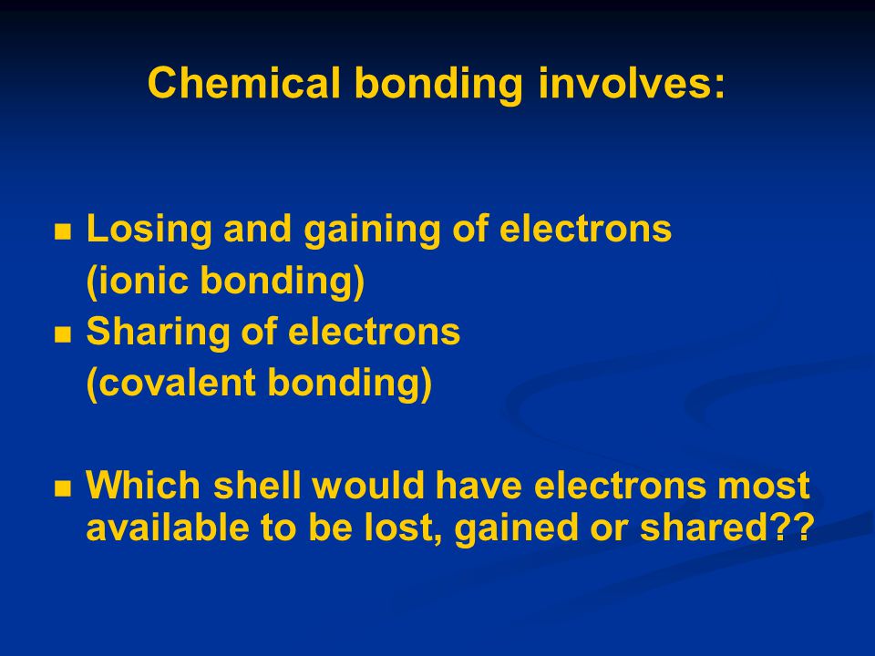 Chemical bonding involves: Losing and gaining of electrons (ionic bonding) Sharing of electrons (covalent bonding) Which shell would have electrons most available to be lost, gained or shared