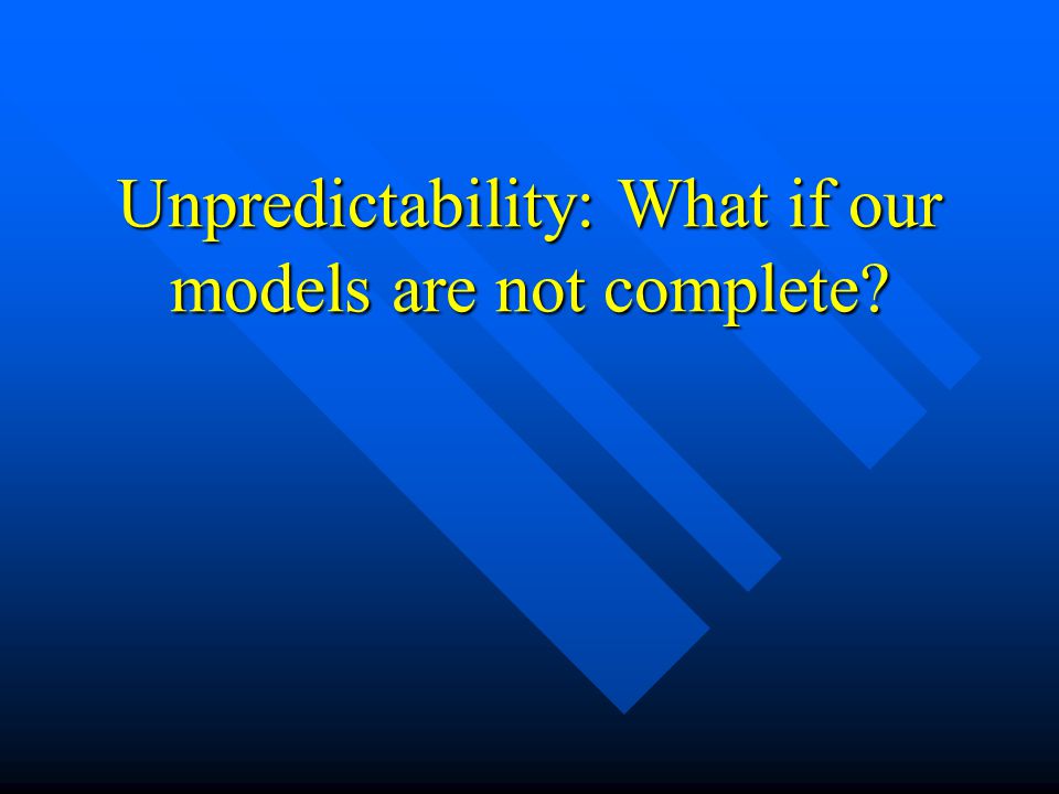 Unpredictability: What if our models are not complete
